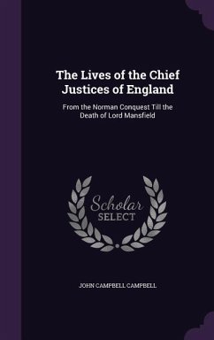 The Lives of the Chief Justices of England: From the Norman Conquest Till the Death of Lord Mansfield - Campbell, John Campbell