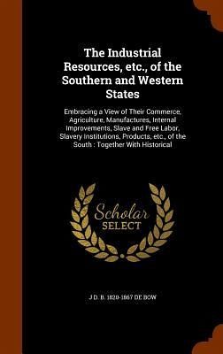 The Industrial Resources, etc., of the Southern and Western States