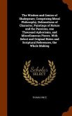 The Wisdom and Genius of Shakspeare, Comprising Moral Philosophy, Delineations of Character, Paintings of Nature and the Passions, one Thousand Aphori