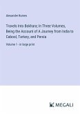 Travels Into Bokhara; In Three Volumes, Being the Account of A Journey from India to Cabool, Tartary, and Persia