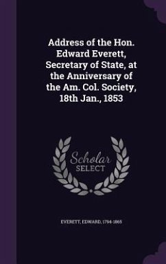 Address of the Hon. Edward Everett, Secretary of State, at the Anniversary of the Am. Col. Society, 18th Jan., 1853 - Everett, Edward