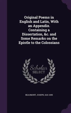 Original Poems in English and Latin, With an Appendix. Containing a Dissertation, &c. and Some Remarks on the Epistle to the Colossians - Beaumont, Joseph