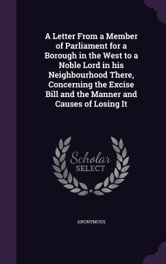 A Letter from a Member of Parliament for a Borough in the West to a Noble Lord in His Neighbourhood There, Concerning the Excise Bill and the Manner - Anonymous