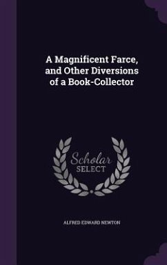 A Magnificent Farce, and Other Diversions of a Book-Collector - Newton, Alfred Edward