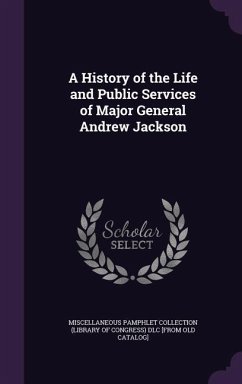 A History of the Life and Public Services of Major General Andrew Jackson