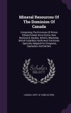 Mineral Resources of the Dominion of Canada: Comprising the Provinces of Prince Edward Island, Nova Scotia, New Brunswick, Quebec, Ontario, Manitoba,