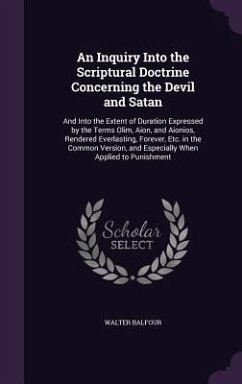 An Inquiry Into the Scriptural Doctrine Concerning the Devil and Satan - Balfour, Walter
