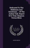 Dedicated to the Noblemen and Gentlemen ... of the Jockey Club. Report of a Trial, Simpson Versus Bloss