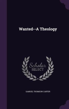Wanted--A Theology - Carter, Samuel Thomson