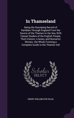 In Thamseland: Being the Gossiping Record of Rambles Through England from the Source of the Thames to the Sea, with Casual Studies of - Wack, Henry Wellington