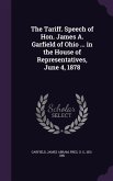 The Tariff. Speech of Hon. James A. Garfield of Ohio ... in the House of Representatives, June 4, 1878