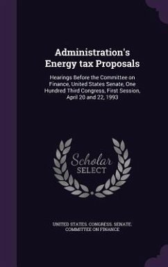 Administration's Energy Tax Proposals: Hearings Before the Committee on Finance, United States Senate, One Hundred Third Congress, First Session, Apri