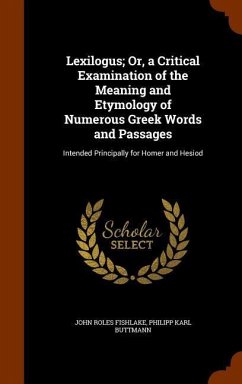 Lexilogus; Or, a Critical Examination of the Meaning and Etymology of Numerous Greek Words and Passages - Fishlake, John Roles; Buttmann, Philipp Karl