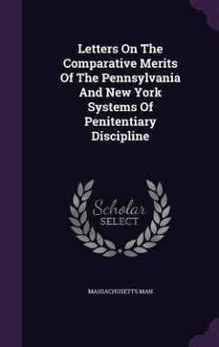 Letters on the Comparative Merits of the Pennsylvania and New York Systems of Penitentiary Discipline - Man, Massachusetts