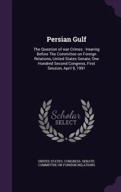 Persian Gulf: The Question of War Crimes: Hearing Before the Committee on Foreign Relations, United States Senate, One Hundred Secon