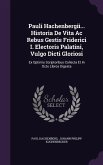 Pauli Hachenbergii... Historia De Vita Ac Rebus Gestis Friderici I. Electoris Palatini, Vulgo Dicti Gloriosi