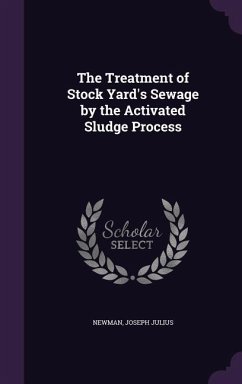 The Treatment of Stock Yard's Sewage by the Activated Sludge Process - Newman, Joseph Julius