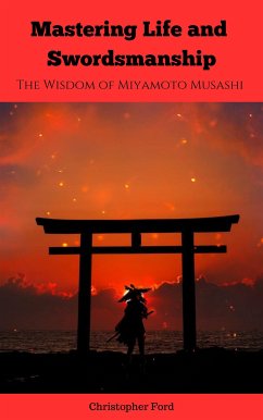 Mastering Life and Swordsmanship: The Wisdom of Miyamoto Musashi (eBook, ePUB) - Ford, Christopher