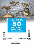 ICHI IKEDA 50 EARTH ARTS 1997-2017¿Earth Art Creates The Future Earth (English-Japanese Hybrid Edition)