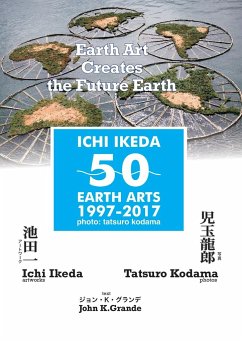 ICHI IKEDA 50 EARTH ARTS 1997-2017¿Earth Art Creates The Future Earth (English-Japanese Hybrid Edition) - Ikeda, Ichi; Kodama, Tatsuro