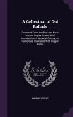 A Collection of Old Ballads: Corrected from the Best and Most Ancient Copies Extant. with Introductions Historical, Critical, or Humorous. Illustra