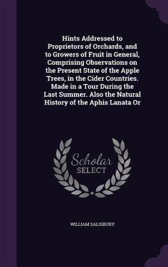 Hints Addressed to Proprietors of Orchards, and to Growers of Fruit in General, Comprising Observations on the Present State of the Apple Trees, in th - Salisbury, William