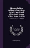 Memorial of the Jubilee Celebrations, United Free Church of Scotland, Lower Abbey Street, Dublin: And Historical Narrative 1863-1913