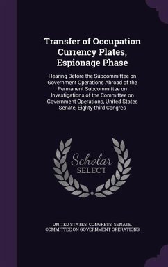 Transfer of Occupation Currency Plates, Espionage Phase: Hearing Before the Subcommittee on Government Operations Abroad of the Permanent Subcommittee