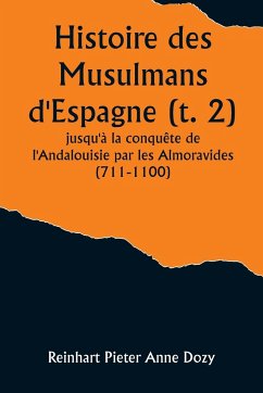 Histoire des Musulmans d'Espagne (t. 2); jusqu'à la conquête de l'Andalouisie par les Almoravides (711-1100) - Dozy, Reinhart Pieter