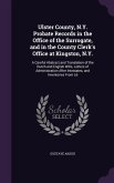 Ulster County, N.Y. Probate Records in the Office of the Surrogate, and in the County Clerk's Office at Kingston, N.Y.: A Careful Abstract and Transla