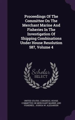 Proceedings of the Committee on the Merchant Marine and Fisheries in the Investigation of Shipping Combinations Under House Resolution 587, Volume 4