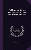 Paddiana, Or, Scraps and Sketches of Irish Life, Present and Past