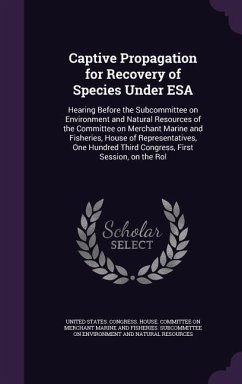 Captive Propagation for Recovery of Species Under ESA: Hearing Before the Subcommittee on Environment and Natural Resources of the Committee on Mercha