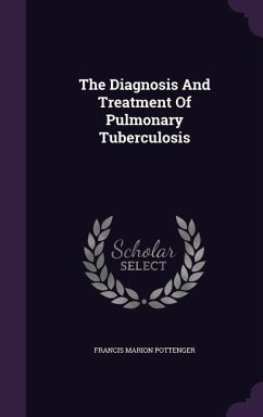 The Diagnosis and Treatment of Pulmonary Tuberculosis - Pottenger, Francis Marion