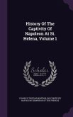 History Of The Captivity Of Napoleon At St. Helena, Volume 1
