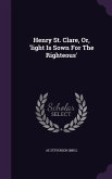 Henry St. Clare, Or, 'Light Is Sown for the Righteous'