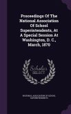 Proceedings of the National Association of School Superintendents, at a Special Session at Washington, D. C., March, 1870