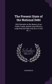 The Present State of the National Debt: With Remarks on the Nature of Our Public Funds, and the Uses Which a Large National Debt May Be to a Sole M---