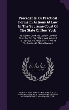 Precedents, or Practical Forms in Actions at Law in the Supreme Court of the State of New York: The Superior Court and Court of Common Pleas, for the - McCall, Henry Strong