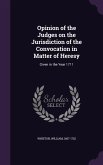 Opinion of the Judges on the Jurisdiction of the Convocation in Matter of Heresy: Given in the Year 1711