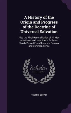 A History of the Origin and Progress of the Doctrine of Universal Salvation - Brown, Thomas