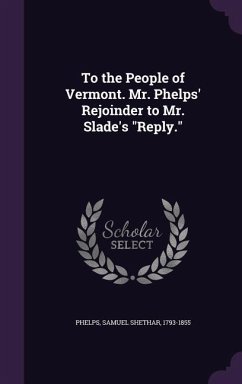 To the People of Vermont. Mr. Phelps' Rejoinder to Mr. Slade's Reply. - Phelps, Samuel Shethar