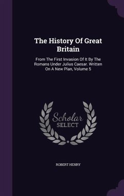 The History of Great Britain: From the First Invasion of It by the Romans Under Julius Caesar. Written on a New Plan, Volume 5 - Henry, Robert