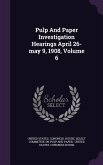 Pulp and Paper Investigation Hearings April 26-May 9, 1908, Volume 6