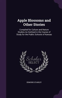 Apple Blossoms and Other Stories: Compiled for Culture and Nature Studies as Outlined in the Course of Study for the Public Schools of Kansas - Stanley, Edmund