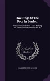 Dwellings of the Poor in London: With Special Reference to the Working of the Metropolitan Building ACT, &C