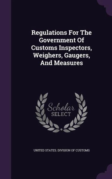Regulations For The Government Of Customs Inspectors, Weighers, Gaugers, And Measures