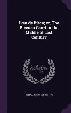 Ivan de Biron; Or, the Russian Court in the Middle of Last Century - Helps, Arthur