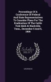 Proceedings of a Conference of Federal and State Representatives to Consider Plans for the Eradication of the Cattle Tick Held at Nashville, Tenn., De
