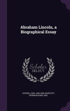 Abraham Lincoln, a Biographical Essay - Schurz, Carl; Bartlett, Truman Howe